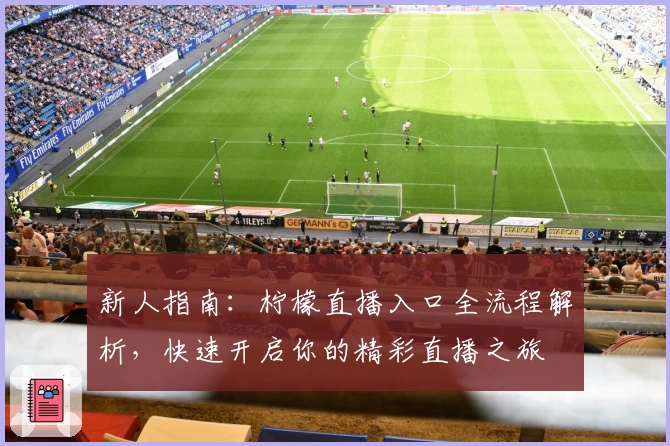 新人指南：柠檬直播入口全流程解析，快速开启你的精彩直播之旅