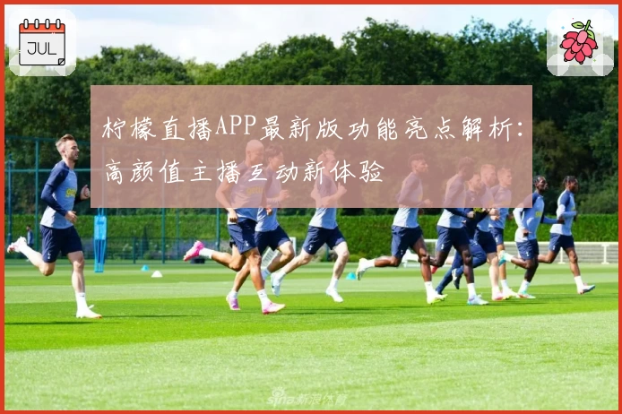 柠檬直播APP最新版功能亮点解析：高颜值主播互动新体验