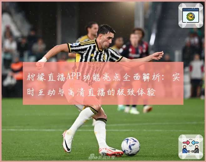 柠檬直播APP功能亮点全面解析：实时互动与高清直播的极致体验