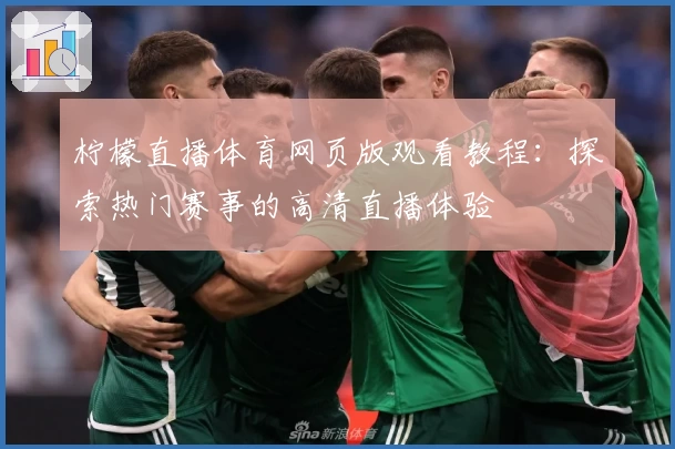 柠檬直播体育网页版观看教程：探索热门赛事的高清直播体验
