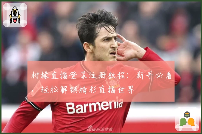 柠檬直播登录注册教程：新手必看，轻松解锁精彩直播世界